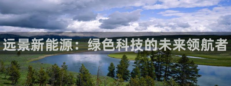 gg新宝gg:远景新能源:绿色科技的未来领航者