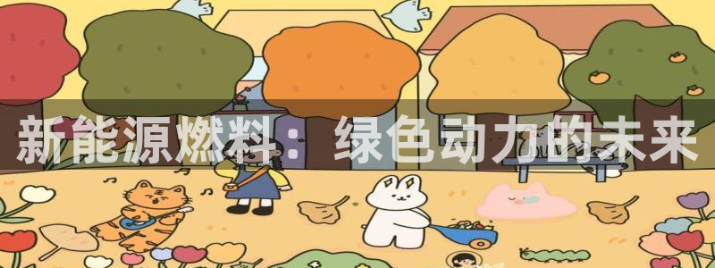 新宝gg咨询55312:新能源燃料:绿色动力的未来